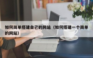 丹东如何简单搭建自己的网站（如何搭建一个简单的网站）