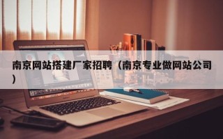 丹东南京网站搭建厂家招聘（南京专业做网站公司）
