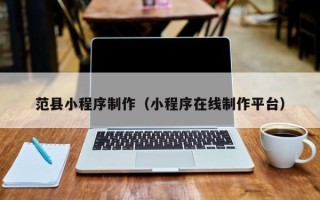 丹东范县小程序制作（小程序在线制作平台）