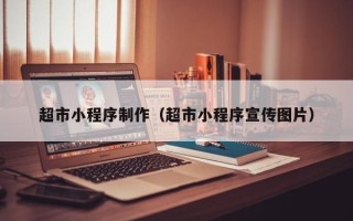 丹东超市小程序制作（超市小程序宣传图片）